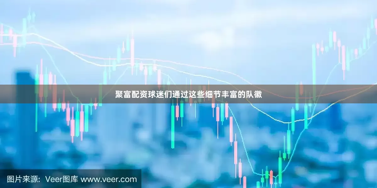 聚富配资球迷们通过这些细节丰富的队徽