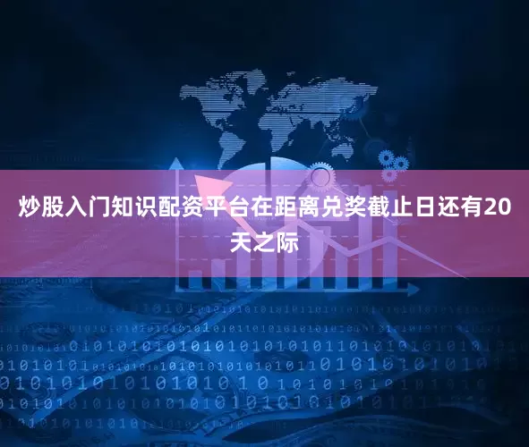 炒股入门知识配资平台在距离兑奖截止日还有20天之际