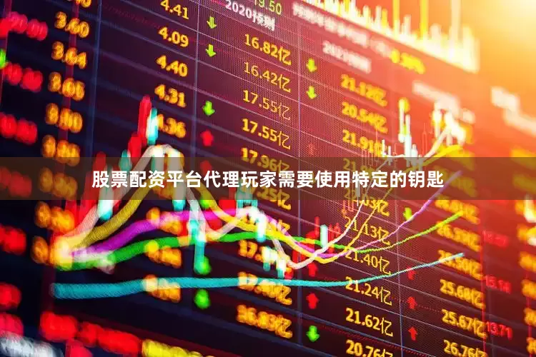 股票配资平台代理玩家需要使用特定的钥匙
