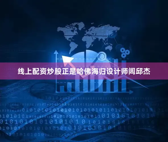 线上配资炒股正是哈佛海归设计师闾邱杰
