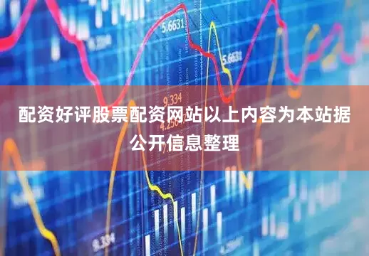配资好评股票配资网站以上内容为本站据公开信息整理