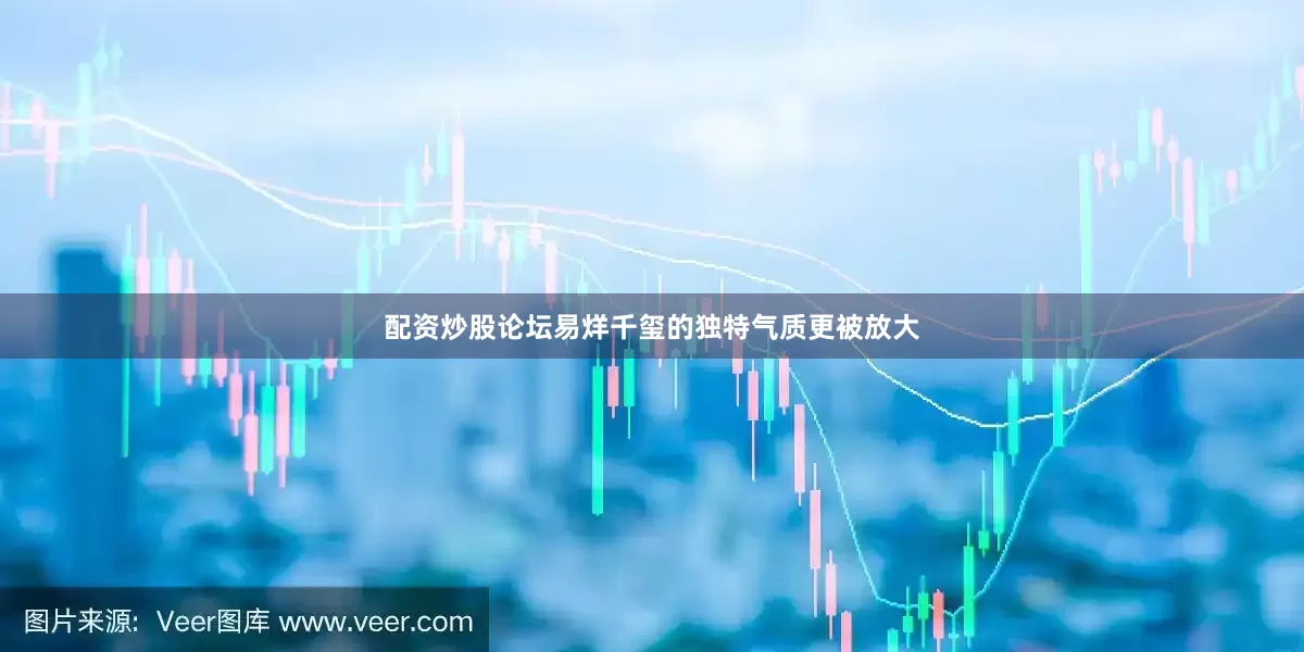 配资炒股论坛易烊千玺的独特气质更被放大