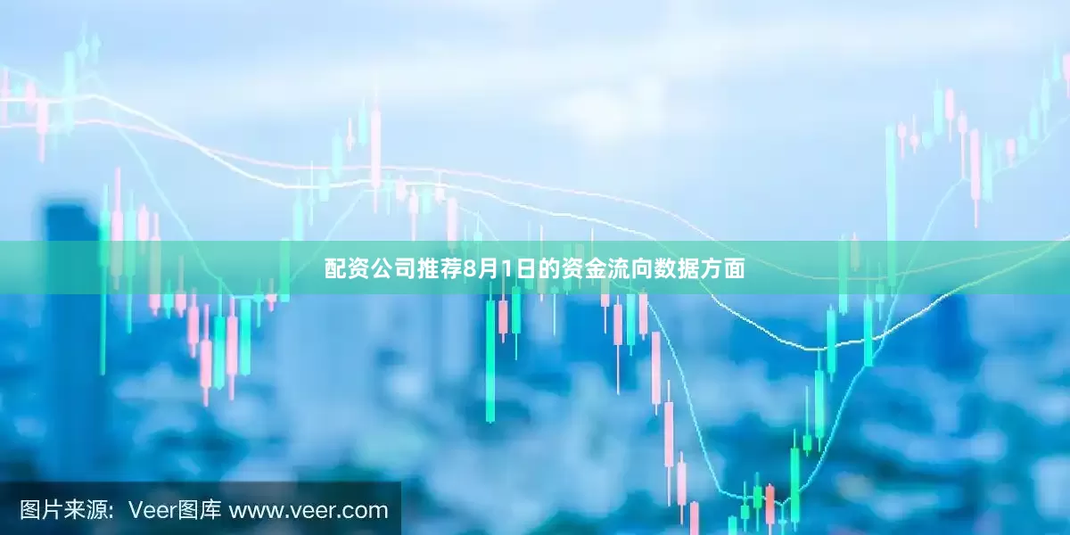 配资公司推荐8月1日的资金流向数据方面