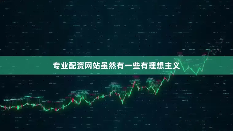 专业配资网站虽然有一些有理想主义