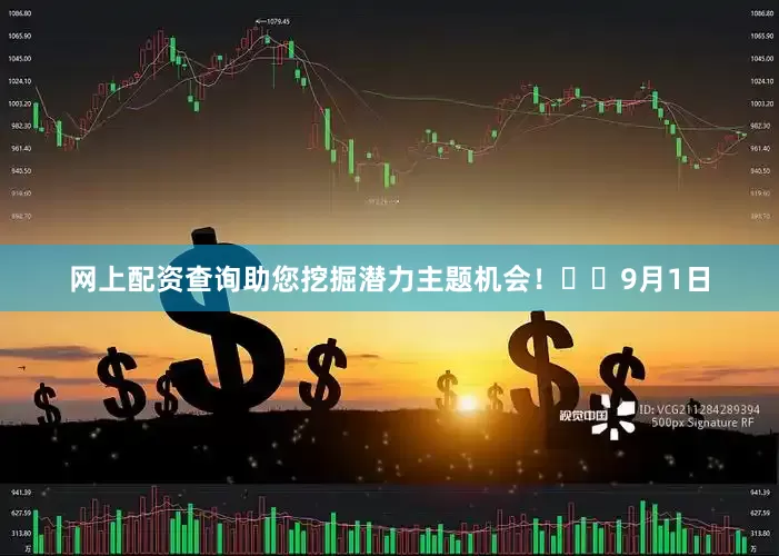 网上配资查询助您挖掘潜力主题机会！		　　9月1日