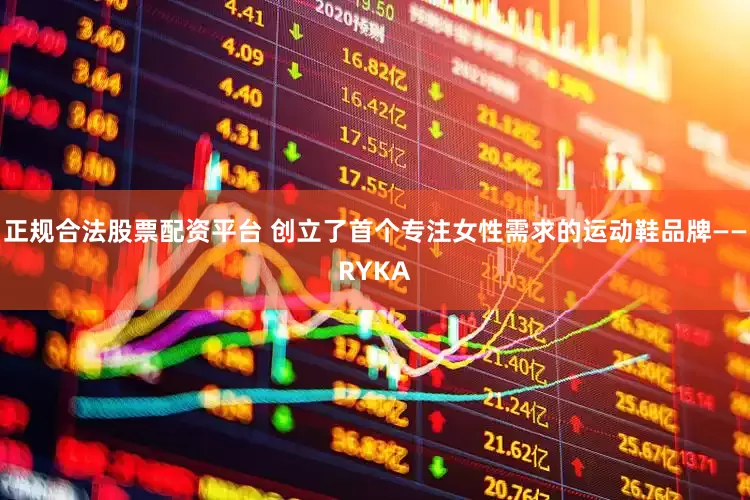 正规合法股票配资平台 创立了首个专注女性需求的运动鞋品牌——RYKA