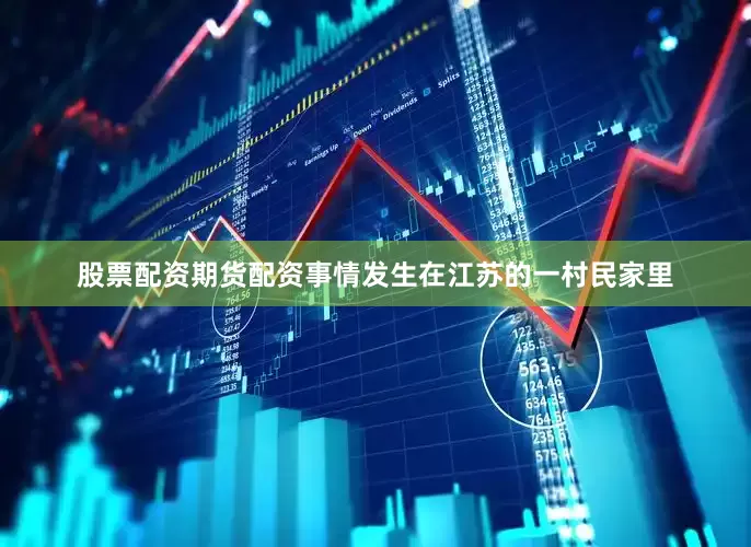 股票配资期货配资事情发生在江苏的一村民家里